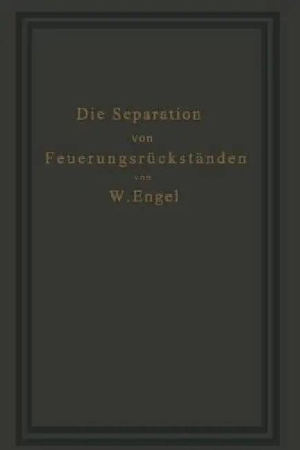 Die Separation Von Feuerungsrückständen Und Ihre Wirtschaftlichkeit (English, W. Engel)