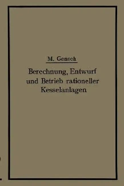 Berechnung, Entwurf Und Betrieb Rationeller Kesselanlagen (English, Max Gensch)