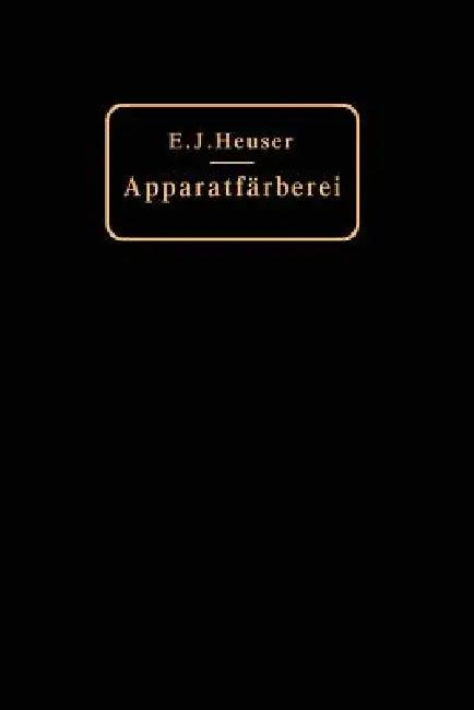 Die Apparatfärberei Der Baumwolle Und Wolle Unter Berücksichtigung Der Wasserreinigung Und Der Appar (English, E. J. Heuser)