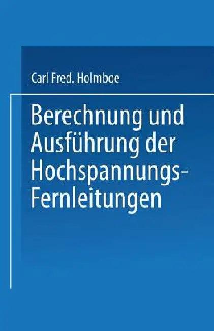 Berechnung Und Ausführung Der Hochspannungs-Fernleitungen (English, Carl Fred Holmboe)