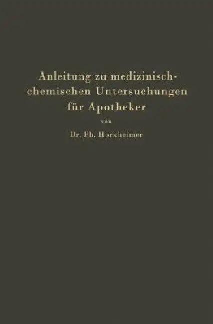 Anleitung Zu Medizinisch-Chemischen Untersuchungen Für Apotheker (English, Ph. Horkheimer)