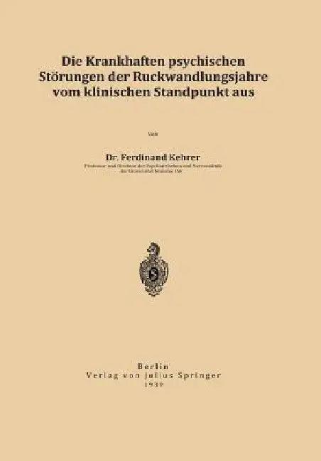 Die Krankhaften Psychischen Störungen Der Rückwandlungsjahre Vom Klinischen Standpunkt Aus (English, Ferdinand Kehrer)