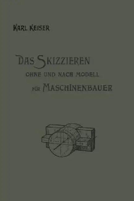 Das Skizzieren Ohne Und Nach Modell Für Maschinenbauer (English, Karl Keiser)
