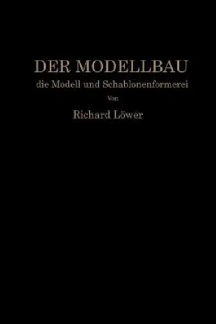 Der Modellbau, Die Modell- Und Schablonenformerei (English, R. Löwer)