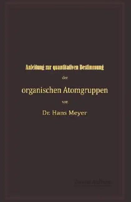 Anleitung Zur Quantitativen Bestimmung Der Organischen Atomgruppen (English, Hans Meyer)