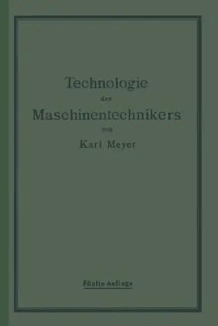 Die Technologie Des Maschinentechnikers (English, Karl Meyer)