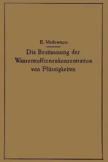 Die Bestimmung Der Wasserstoffionenkonzentration Von Flüssigkeiten (English, Ernst Mislowitzer)