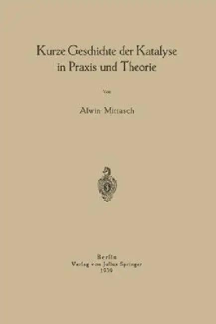 Kurze Geschichte Der Katalyse in PRAXIS Und Theorie (English, Na Mittasch)