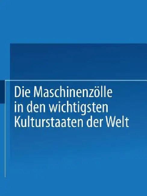 Die Maschinenzölle in Den Wichtigsten Kulturstaaten Der Welt Nach Dem Stande Vom 1. Januar 1908 (English, Verein Deutscher Maschinenbau-Anstalten)