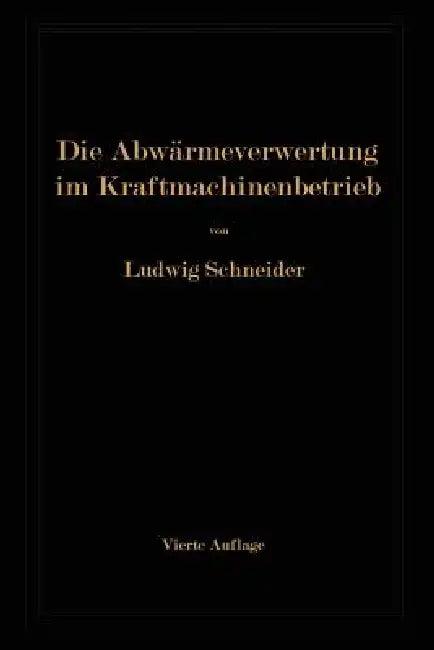Die Abwärmeverwertung Im Kraftmaschinenbetrieb (English, Ludwig Schneider)