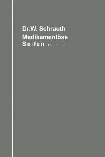 Die Medikamentösen Seifen Ihre Herstellung Und Bedeutung Unter Berücksichtigung Der Zwischen Medikam (English, Walther Schrauth)