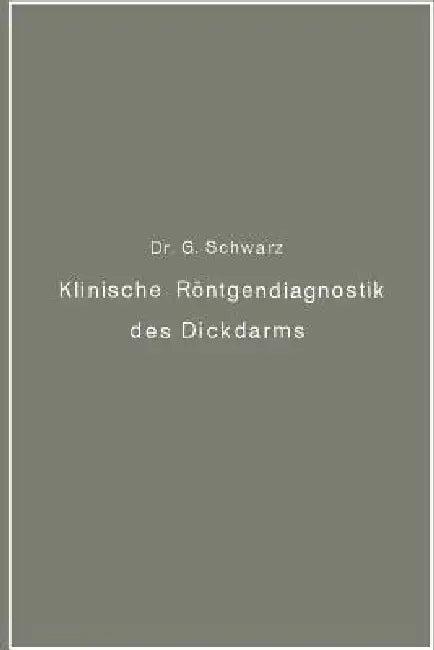 Klinische Röntgendiagnostik Des Dickdarms Und Ihre Physiologischen Grundlagen (English, Gottwald Schwarz)