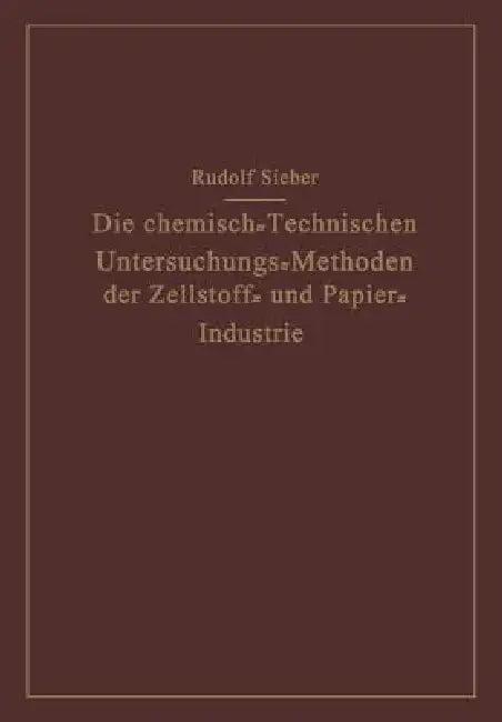 Die Chemisch-Technischen Untersuchungs-Methoden Der Zellstoff- Und Papier-Industrie (English, Rudolf Sieber)