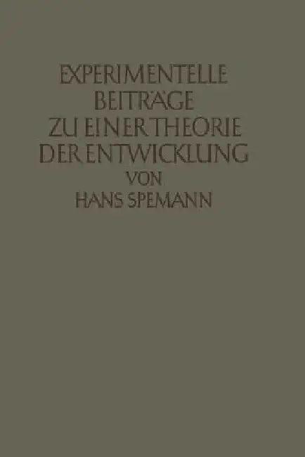 Experimentelle Beiträge Zu Einer Theorie Der Entwicklung (English, Hans Spemann)