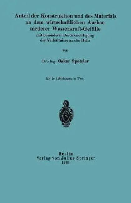 Anteil Der Konstruktion Und Des Materials an Dem Wirtschaftlichen Ausbau Niederer Wasserkraft-Gefäll (English, Oskar Spetzler)
