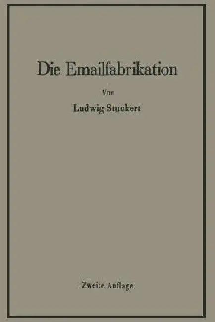 Die Emailfabrikation Ein Lehr- Und Handbuch Für Die Emailindustrie (English, Ludwig Stuckert)
