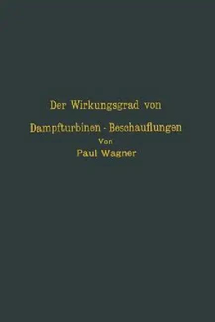 Der Wirkungsgrad Von Dampfturbinen -- Beschauflungen (English, Na Wagner)