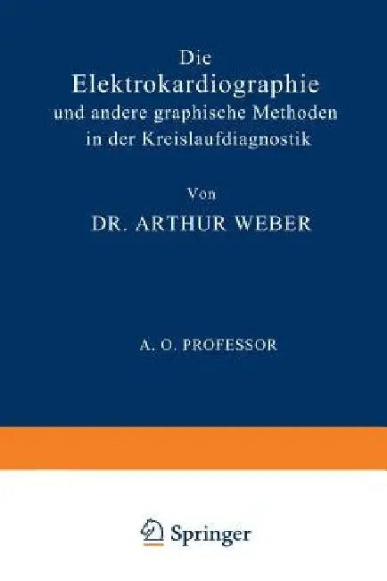 Die Elektrokardiographie Und Andere Graphische Methoden in Der Kreislaufdiagnostik (English, Arthur Weber)