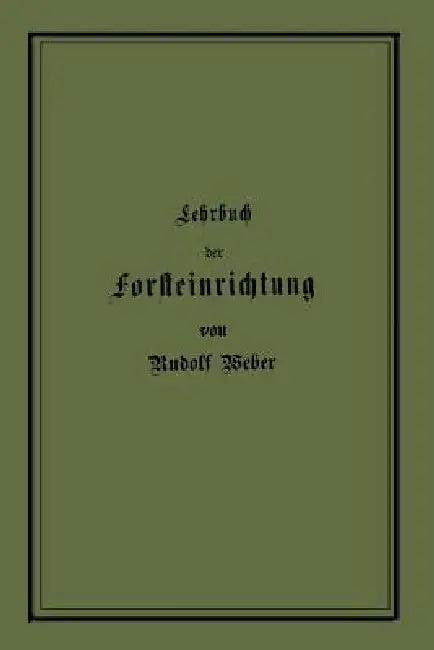 Lehrbuch Der Forsteinrichtung Mit Besonderer Berücksichtigung Der Zuwachsgesetze Der Waldbäume (English, Rudolf Weber)