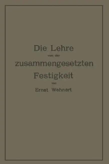 Die Lehre Von Der Zusammengesetzten Festigkeit Nebst Aufgaben Aus Dem Gebiete Des Maschinenbaues Und (English, Ernst Wehnert)