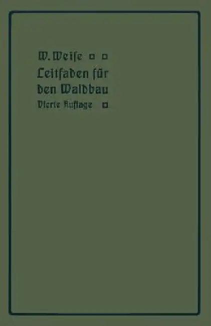 Leitfaden Für Den Waldbau (English, W. Weise)