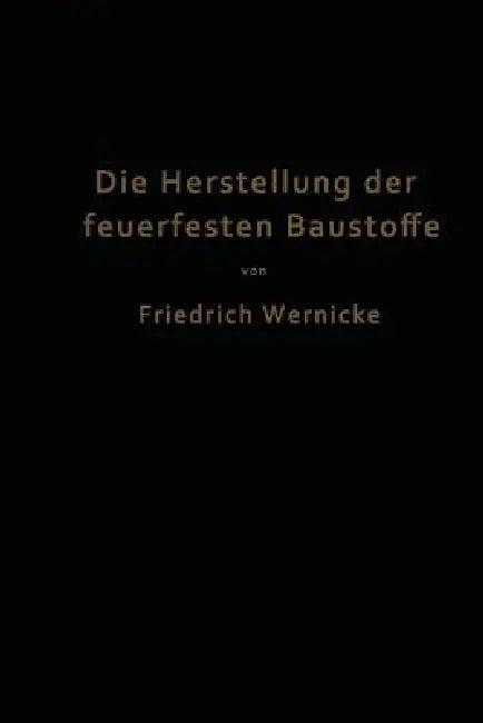 Die Herstellung Der Feuerfesten Baustoffe (English, Friedrich Wernicke)