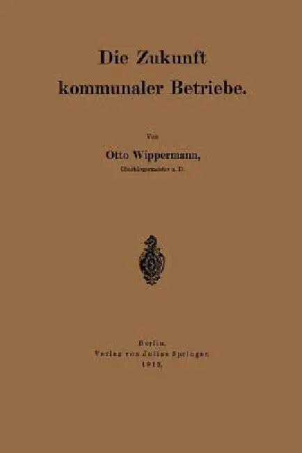 Die Zukunft Kommunaler Betriebe (English, Otto Wippermann)