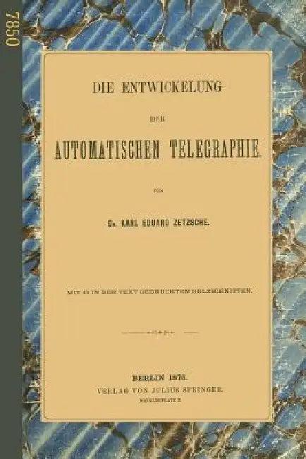 Die Entwickelung Der Automatischen Telegraphie (English, Karl Eduard Zetzsche)