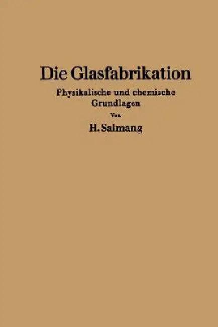 Die Physikalischen Und Chemischen Grundlagen Der Glasfabrikation (English, H. Salmang)