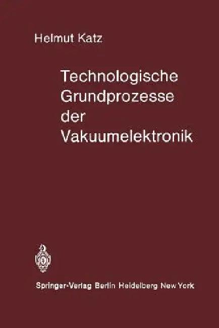 Technologische Grundprozesse Der Vakuumelektronik (English, H. Katz)