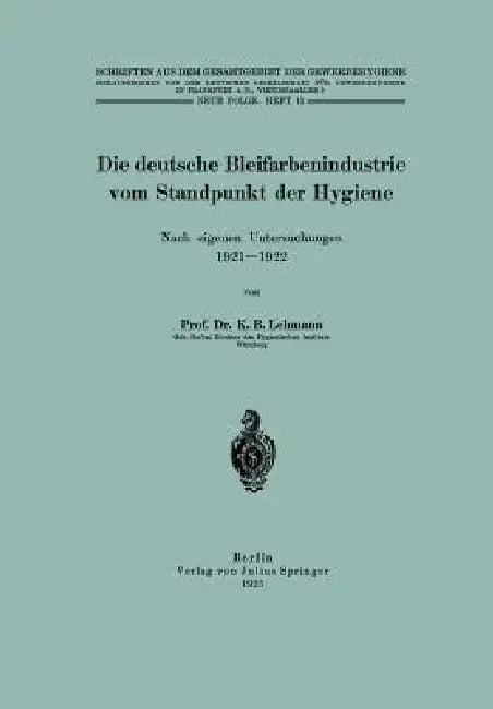 Die Deutsche Bleifarbenindustrie Vom Standpunkt Der Hygiene (English, K. B. Lehmann | Na Inst F. Gewerbehygiene)