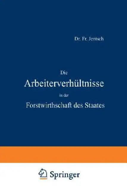 Die Arbeiterverhältnisse in Der Forstwirthschaft Des Staates (English, Fr Jentsch)