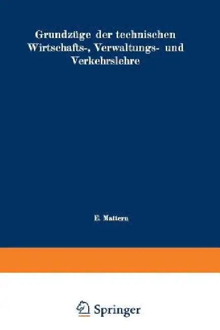 Grundzüge Der Technischen Wirtschafts-, Verwaltungs- Und Verkehrslehre (English, Emil Mattern)
