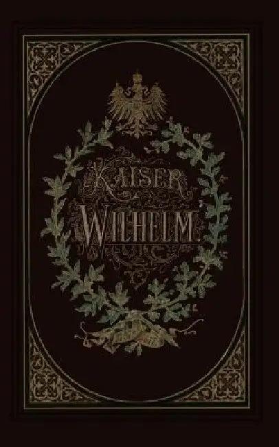 Kaiser Wilhelm 1797-1877 (English, Wilhelm Müller)