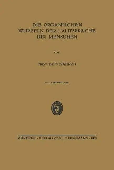Die Organischen Wurƶeln Der Lautsprache Des Menschen (English, B. Naunyn)
