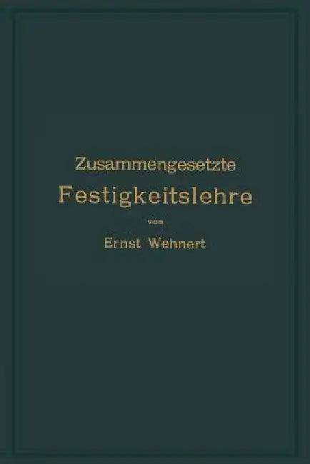 Zusammengesetzte Festigkeitslehre Nebst Aufgaben Aus Dem Gebiete Des Maschinenbaues Und Der Baukonst (English, Ernst Wehnert)