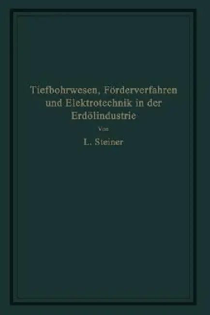 Tiefbohrwesen, Förderverfahren Und Elektrotechnik in Der Erdölindustrie (English, L. Steiner)