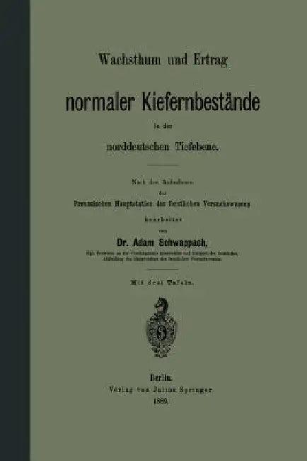 Wachsthum Und Ertrag Normaler Kiefernbestände in Der Norddeutschen Tiefebene (English, Adam Schwappach)