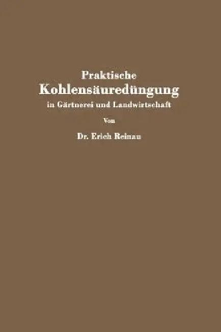 Praktische Kohlensäuredüngung in Gärtnerei Und Landwirtschaft (English, Erich Reinau)