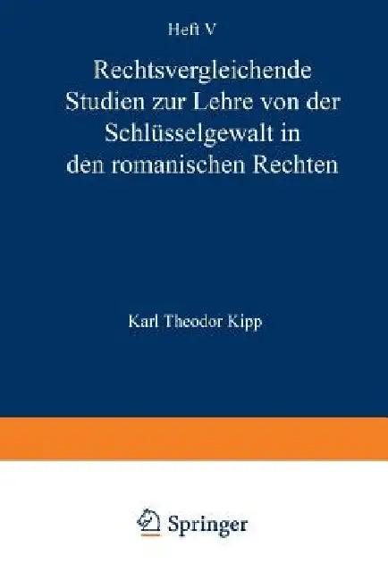 Rechtsvergleichende Studien Zur Lehre Von Der Schlüsselgewalt in Den Romanischen Rechten (English, Karl Theodor Kipp)