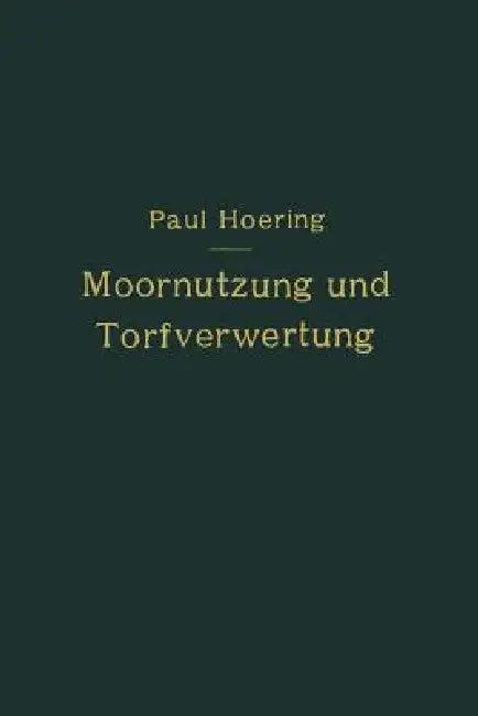 Moornutzung Und Torfverwertung Mit Besonderer Berücksichtigung Der Trockendestillation (English, Paul Hoering)