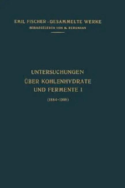 Untersuchungen Über Kohlenhydrate Und Fermente (1884-1908) (English, Emil Fischer)