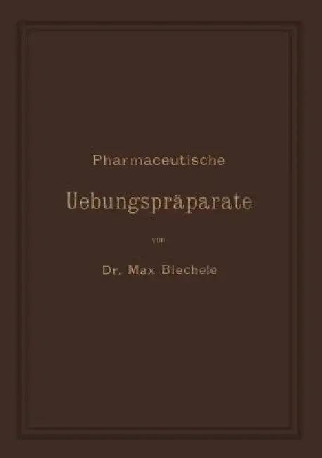 Pharmaceutische Uebungspräparate (English, Max Biechele)