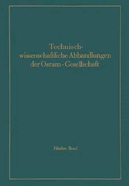 Technischwissenschaftliche Abhandlungen Der Osram-Gesellschaft (English, F. Abshagen | E. G. Andresen | G. Aschermann)
