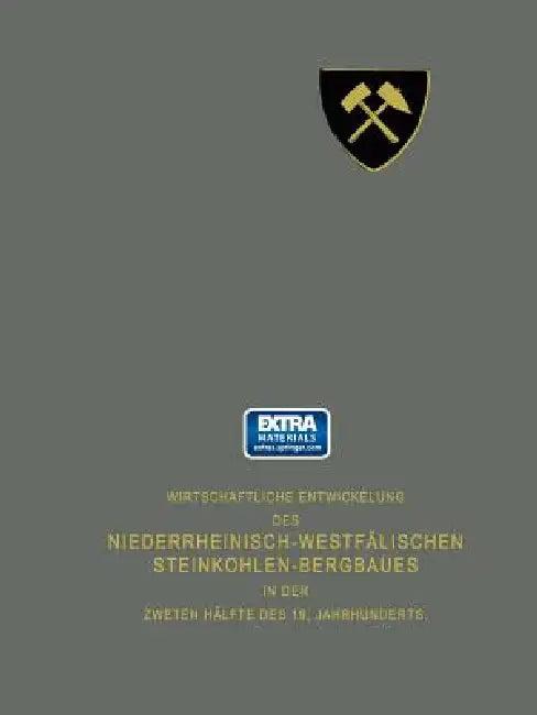 Wirtschaftliche Entwickelung Des Niederrheinisch-Westfälischen Steinkohlen-Bergbaues in Der Zweiten (English, Vereinigung Für Die Bergbaulichen Intere)
