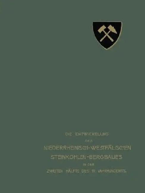 Die Entwickelung Des Niederrheinisch-Westfälischen Steinkohlen-Bergbaues in Der Zweiten Hälfte Des 1 (English, Verein Für Die Bergbaulichen Interessen)