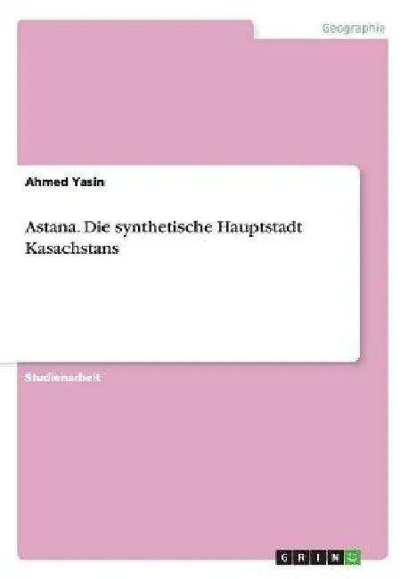 Astana. Die synthetische Hauptstadt Kasachstans (English, Ahmed Yasin)
