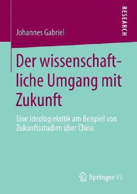 Der Wissenschaftliche Umgang Mit Zukunft (English, Johannes Gabriel)