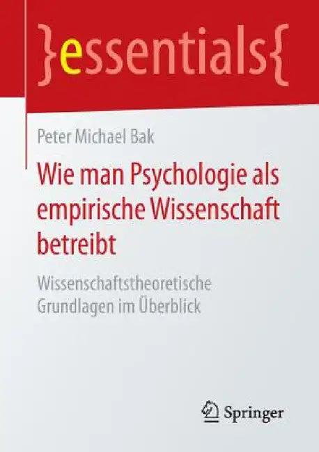 Wie Man Psychologie ALS Empirische Wissenschaft Betreibt (English, Peter Michael Bak)