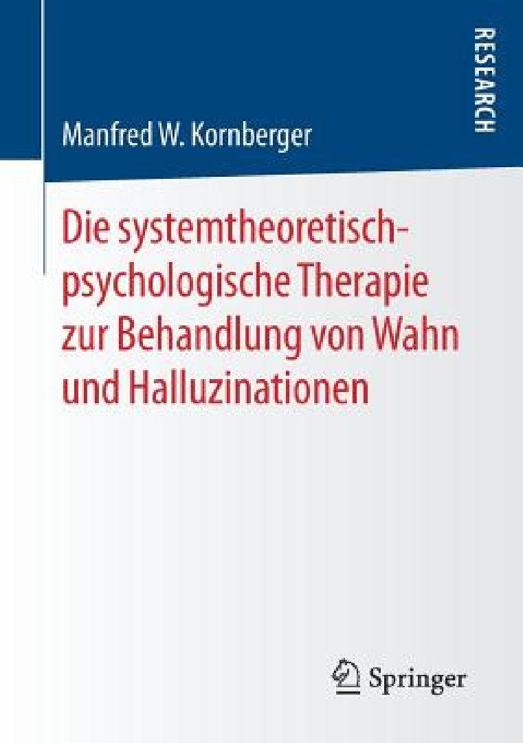 Die Systemtheoretisch-Psychologische Therapie Zur Behandlung Von Wahn Und Halluzinationen (English, Manfred W. Kornberger)
